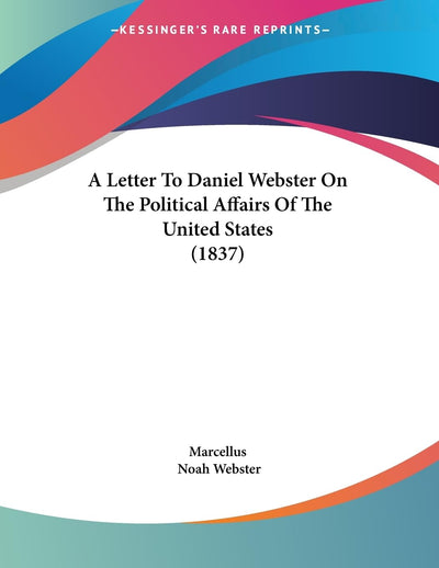 A Letter To Daniel Webster On The Political Affairs Of The United States (1837)