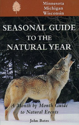 Seasonal Guide to the Natural Year--Minnesota, Michigan and Wisconsin (Seasonal Guides)