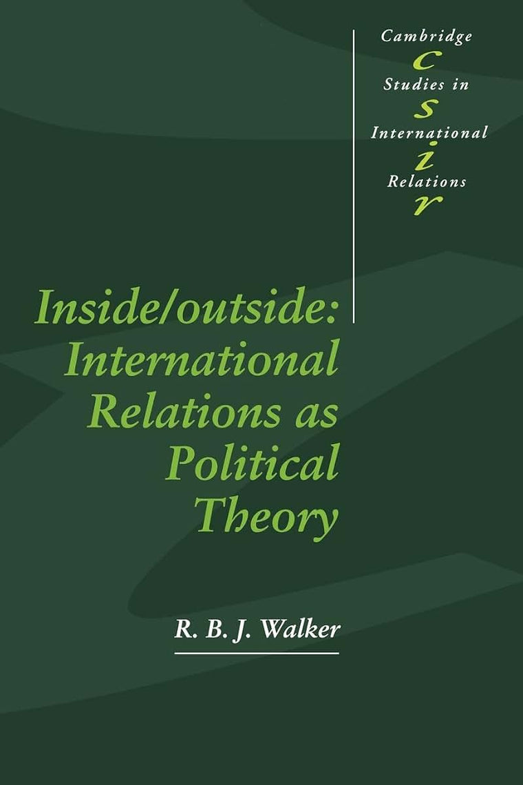 Inside/Outside: International Relations as Political Theory (Cambridge Studies in International Relations, Series Number 24)