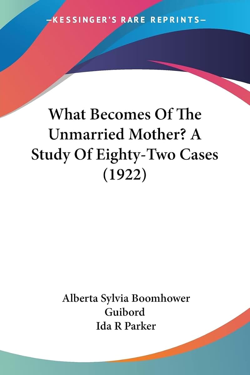 What Becomes Of The Unmarried Mother? A Study Of Eighty-Two Cases (1922)