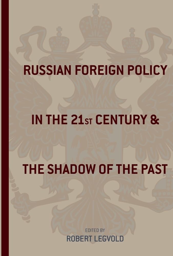 Russian Foreign Policy in the Twenty-First Century and the Shadow of the Past (Studies of the Harriman Institute, Columbia University)