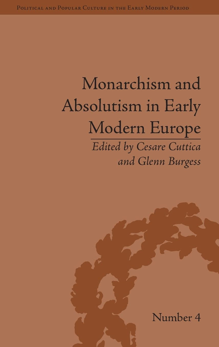 Monarchism and Absolutism in Early Modern Europe (Political and Popular Culture in the Early Modern Period)