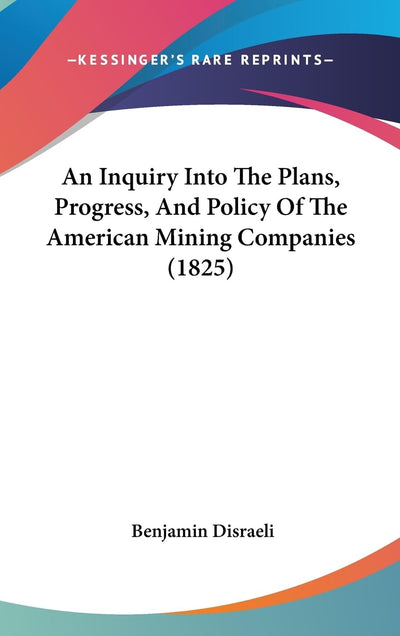 An Inquiry Into The Plans, Progress, And Policy Of The American Mining Companies (1825)