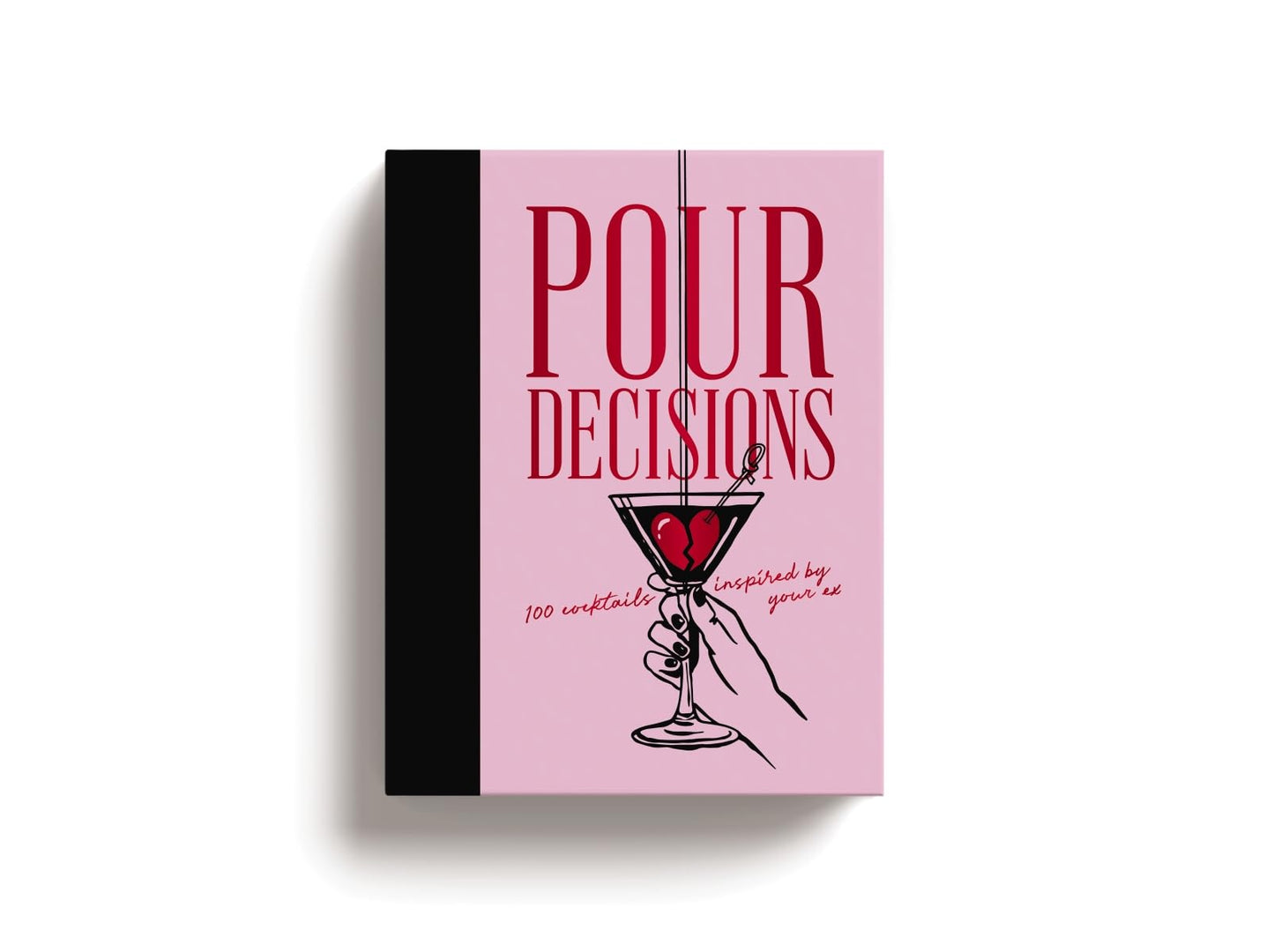 Pour Decisions: 100 Cocktails Inspired by Your Ex