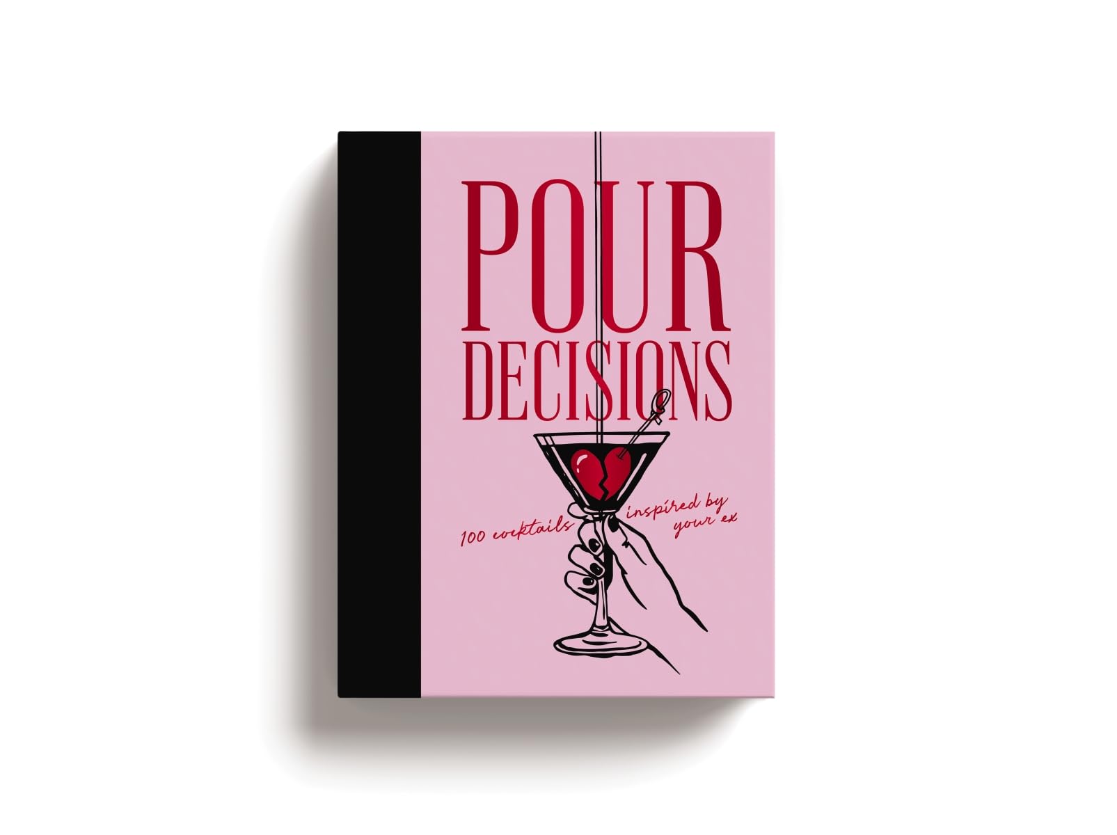 Pour Decisions: 100 Cocktails Inspired by Your Ex