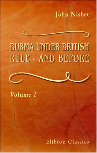 Burma under British Rule - and before: Volume 1