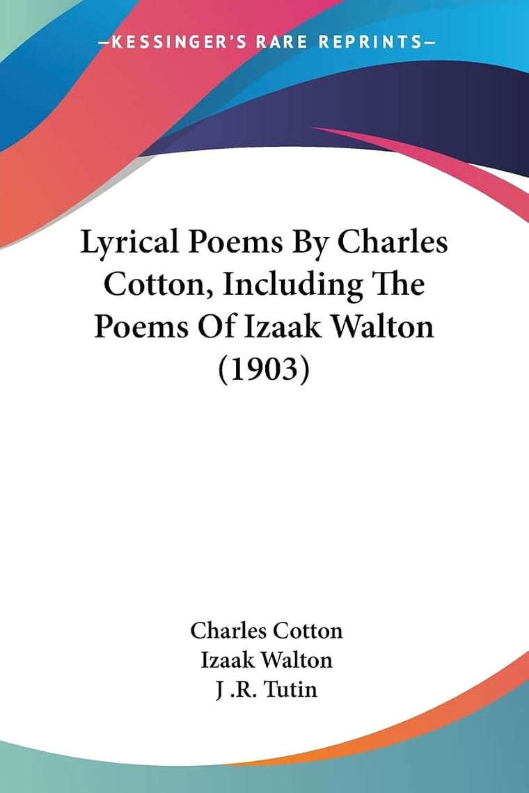 Lyrical Poems By Charles Cotton, Including The Poems Of Izaak Walton (1903)