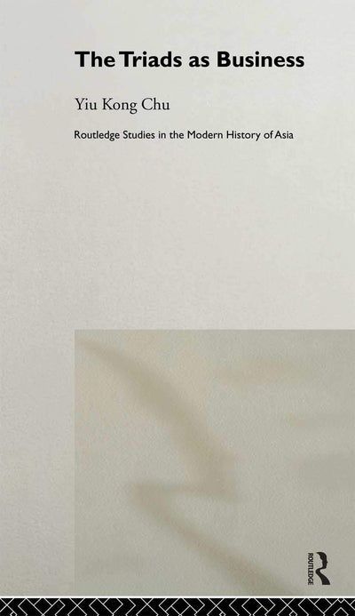 The Triads as Business (Routledge Studies in the Modern History of Asia)