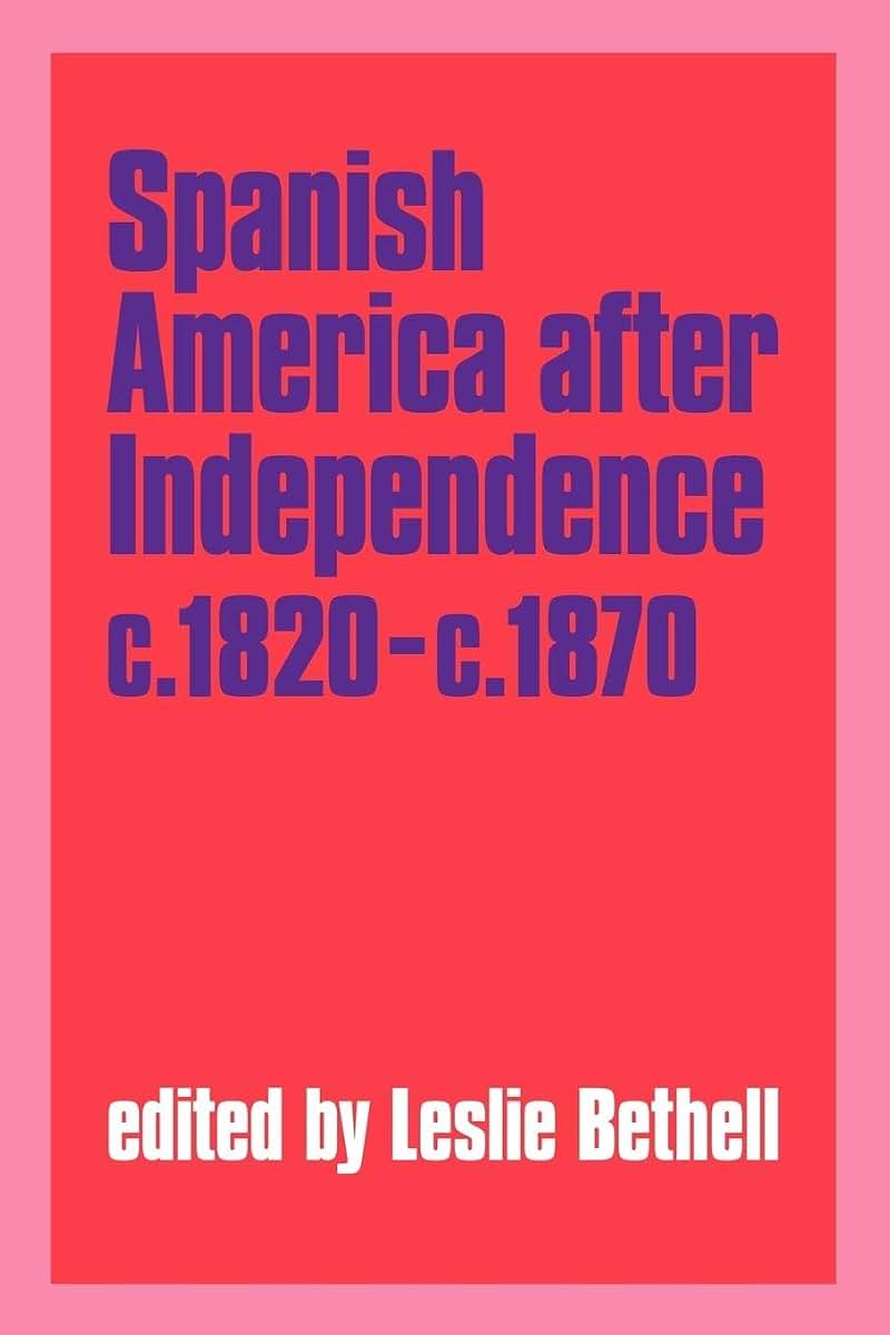Spanish America after Independence, c.1820-c.1870 (Cambridge History of Latin America)