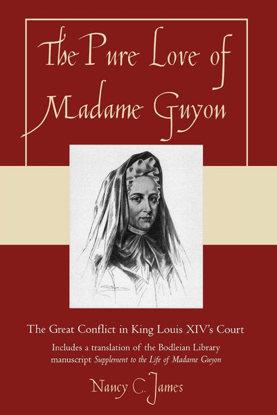 The Pure Love of Madame Guyon: The Great Conflict in King Louis XIV's Court