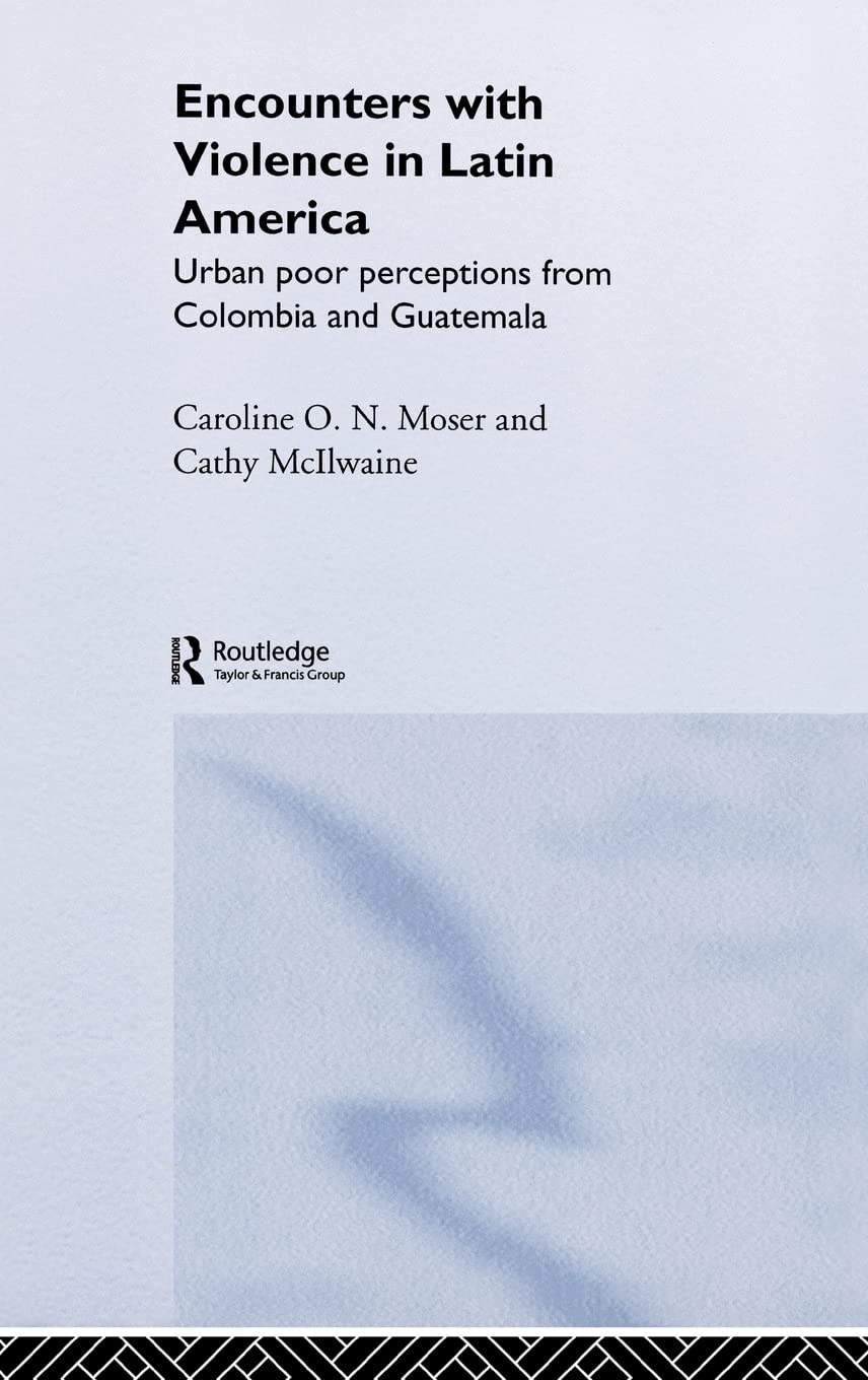 Encounters with Violence in Latin America: Urban Poor Perceptions from Colombia and Guatemala