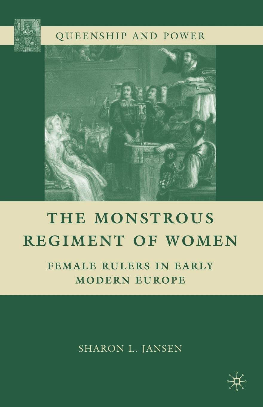 The Monstrous Regiment of Women: Female Rulers in Early Modern Europe (Queenship and Power)