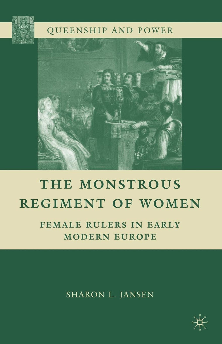 The Monstrous Regiment of Women: Female Rulers in Early Modern Europe (Queenship and Power)