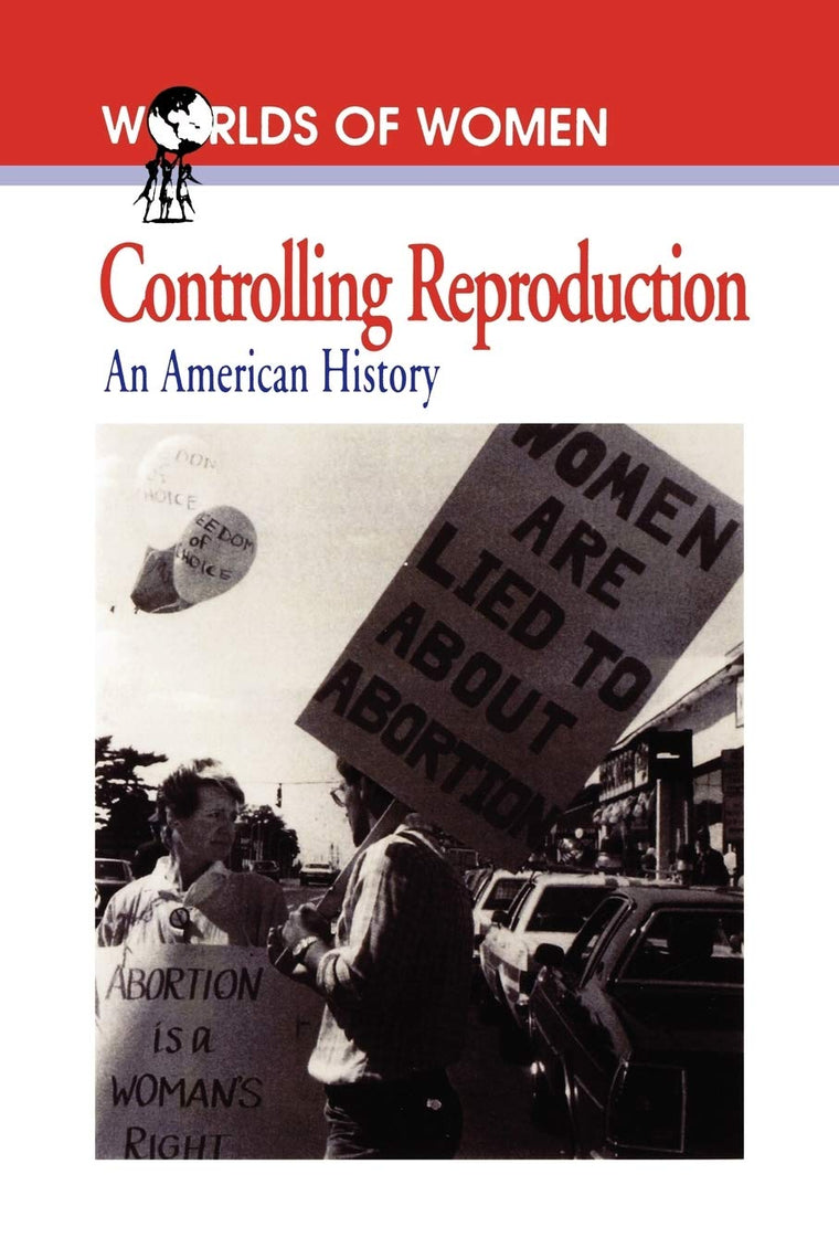 Controlling Reproduction: An American History (The Worlds of Women Series, No. 2)