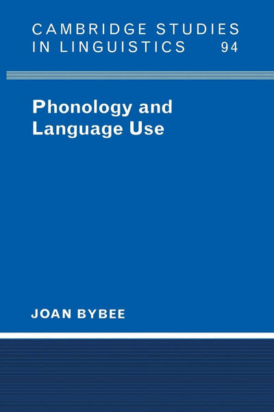 Phonology and Language Use (Cambridge Studies in Linguistics, Series Number 94)