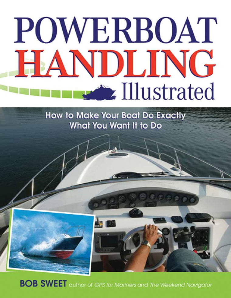 Powerboat Handling Illustrated: How to Make Your Boat Do Exactly What You Want It to Do