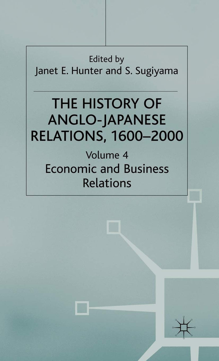 The History of Anglo-Japanese Relations, 1600-2000: Volume IV: Economic and Business Relations