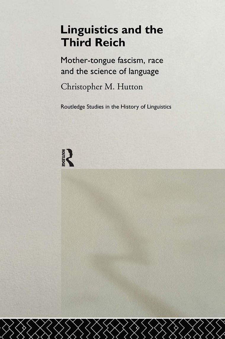 Linguistics and the Third Reich: Mother-tongue Fascism, Race and the Science of Language (Routledge Studies in the History of Linguistics)