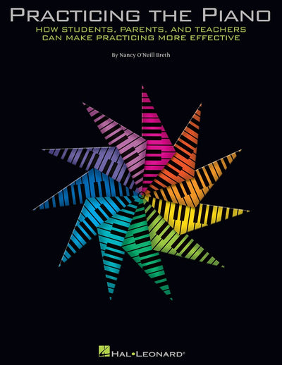 Practicing the Piano: How Students, Parents, and Teachers Can Make Practicing More Effective by Nancy ONeill Breth  Piano Practice Guide for Students Teachers Parents Learning Method