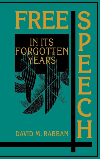 Free Speech in its Forgotten Years, 1870-1920 (Cambridge Historical Studies in American Law and Society)
