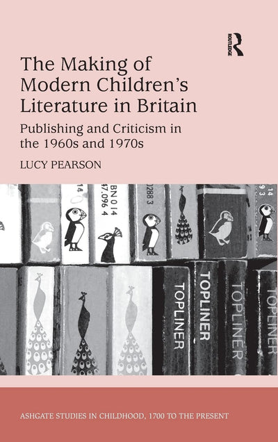 The Making of Modern Children's Literature in Britain: Publishing and Criticism in the 1960s and 1970s (Studies in Childhood, 1700 to the Present)