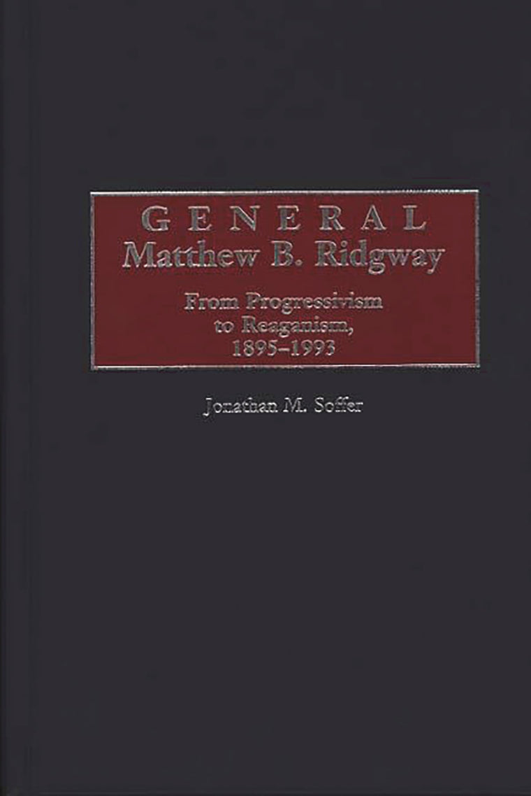 General Matthew B. Ridgway: From Progressivism to Reaganism, 1895-1993 (Construction)