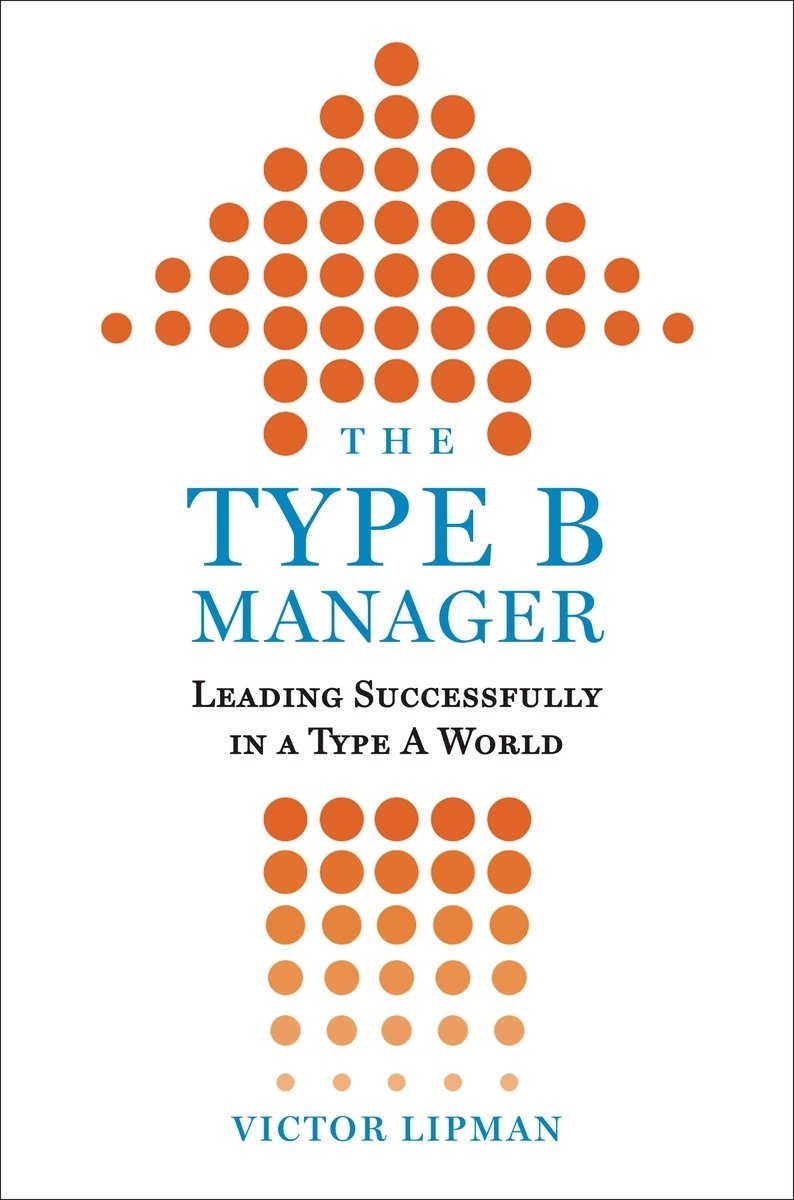 The Type B Manager: Leading Successfully in a Type A World b