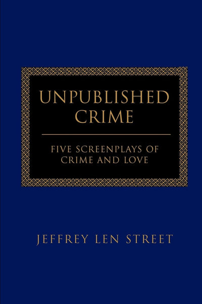 Unpublished Crime: FIVE SCREENPLAYS OF CRIME AND LOVE