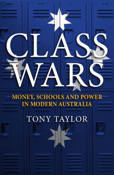 Class Wars: Money, Schools and Power in Modern Australia (Monash Studies in Australian Society)