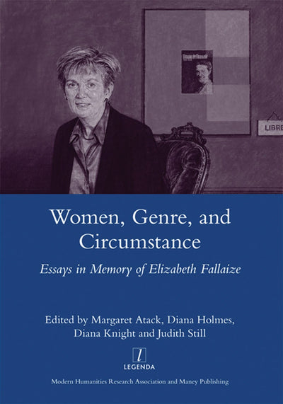 Women Genre and Circumstance: Essays in Memory of Elizabeth Fallaize (Legenda)