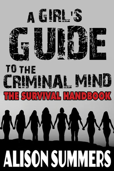 A Girl's Guide to the Criminal Mind: The Survival Handbook