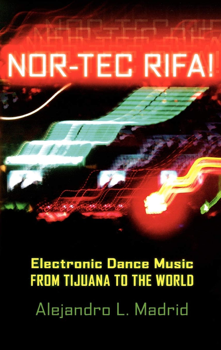 Nor-tec Rifa!: Electronic Dance Music from Tijuana to the World (Currents in Latin American and Iberian Music)