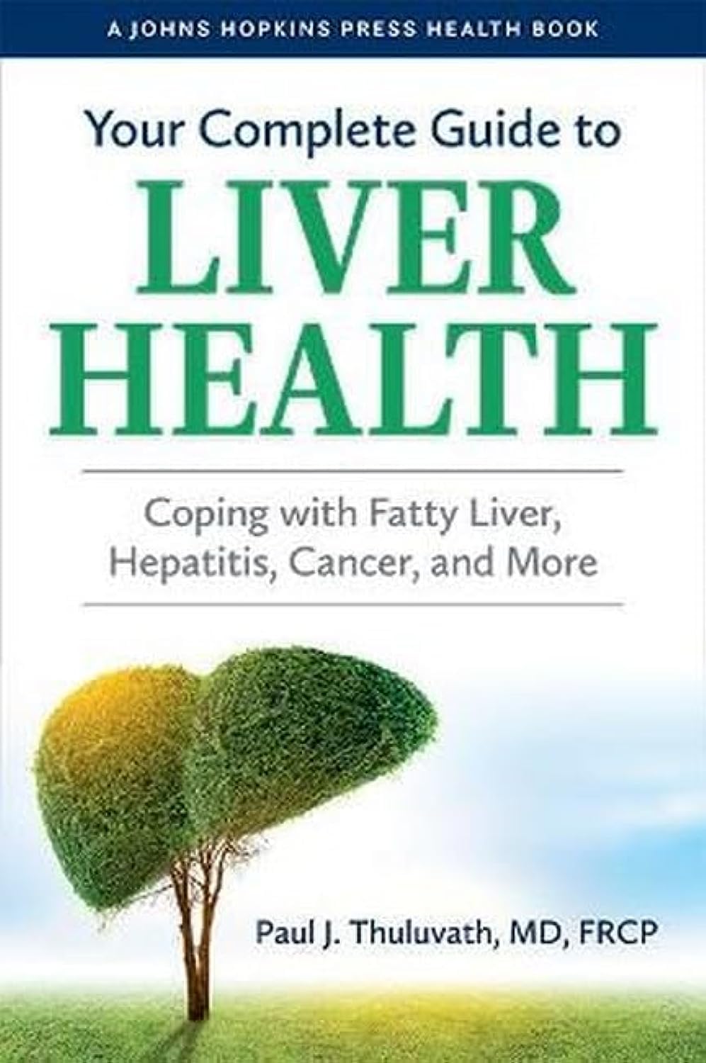 Your Complete Guide to Liver Health: Coping with Fatty Liver, Hepatitis, Cancer, and More (A Johns Hopkins Press Health Book)