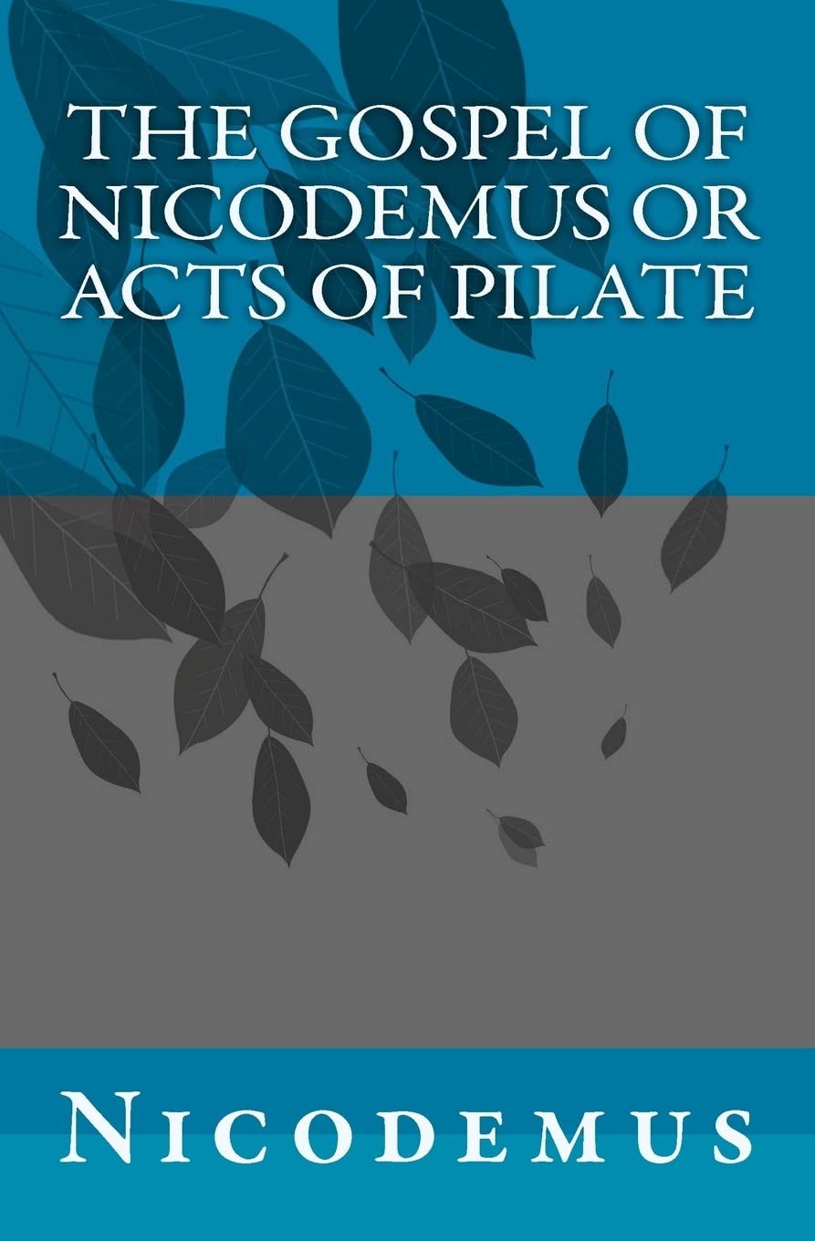 The Gospel of Nicodemus or Acts of Pilate