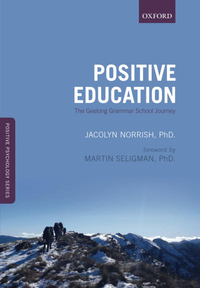 Positive Education: The Geelong Grammar School Journey: The Geelong Grammar School Journey (Positive Psychology) (Oxford Positive Psychology Series)