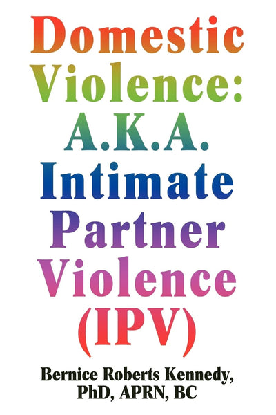 Domestic Violence: A.K.A. Intimate Partner Violence (IPV)