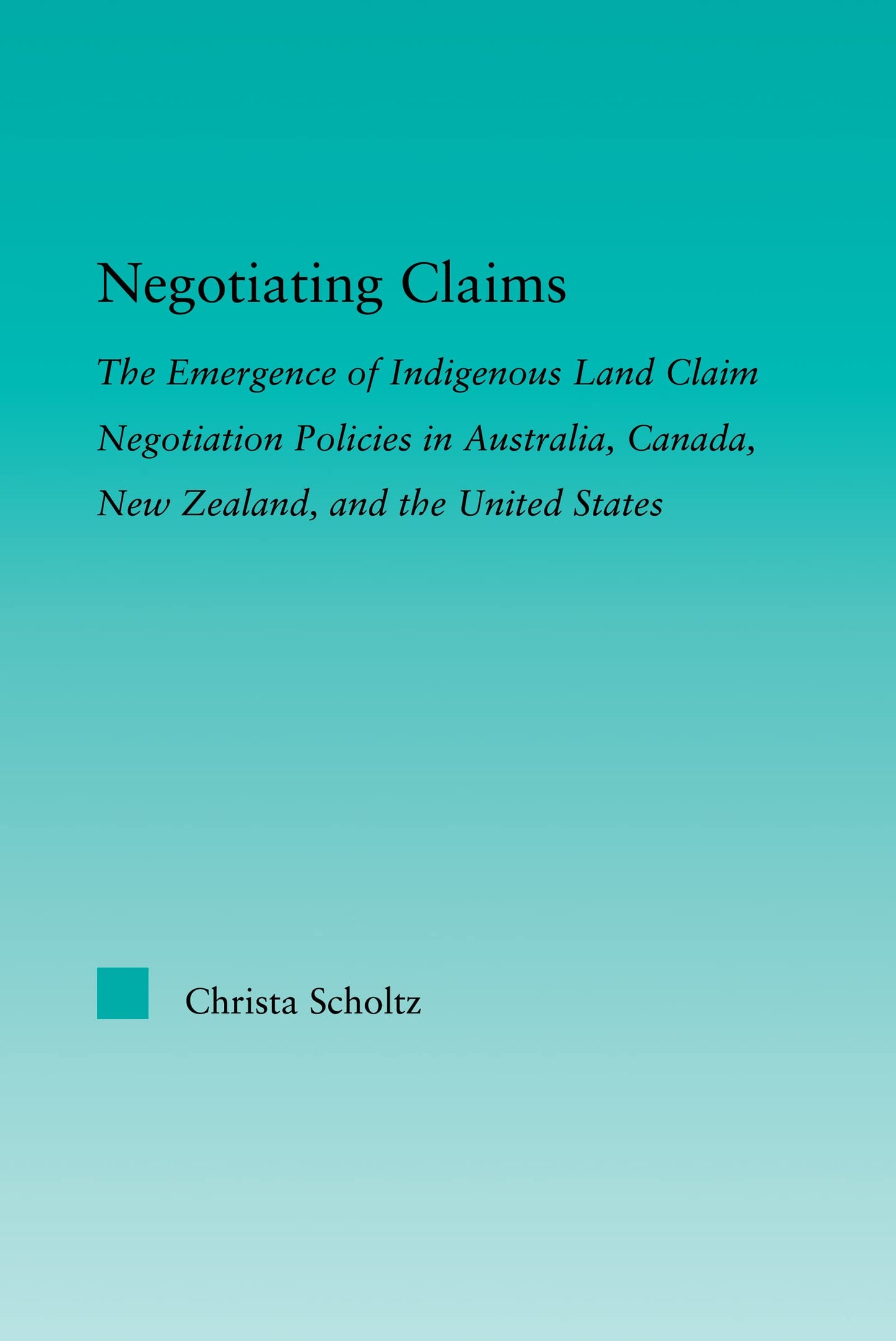 Negotiating Claims: The Emergence of Indigenous Land Claim Negotiation Policies in Australia, Canada, New Zealand, and the United States (Indigenous Peoples and Politics)