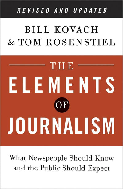 The Elements of Journalism, Revised and Updated 3rd Edition: What Newspeople Should Know and the Public Should Expect