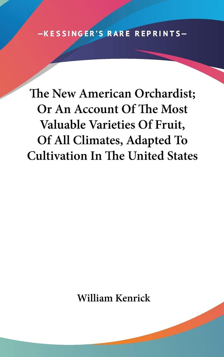 The New American Orchardist; Or An Account Of The Most Valuable Varieties Of Fruit, Of All Climates, Adapted To Cultivation In The United States
