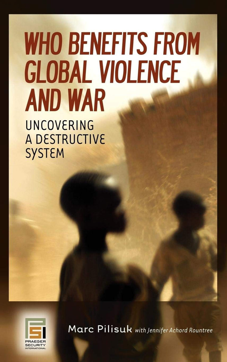 Who Benefits from Global Violence and War: Uncovering a Destructive System (Contemporary Psychology)