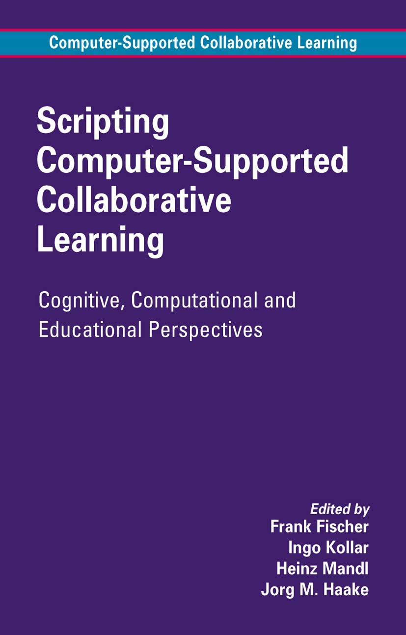Scripting Computer-Supported Collaborative Learning: Cognitive, Computational and Educational Perspectives (Computer-Supported Collaborative Learning Series, 6)