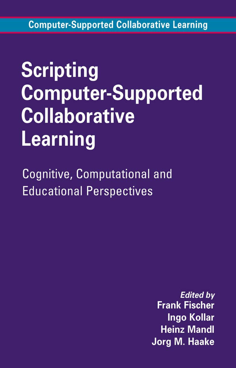 Scripting Computer-Supported Collaborative Learning: Cognitive, Computational and Educational Perspectives (Computer-Supported Collaborative Learning Series, 6)
