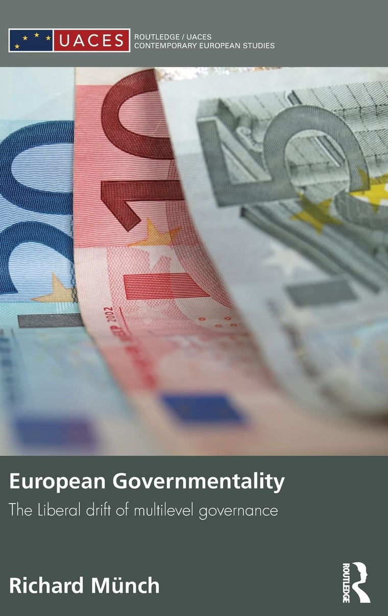 European Governmentality: The Liberal Drift of Multilevel Governance (Routledge/UACES Contemporary European Studies)
