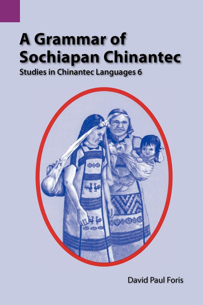 A Grammar of Sochiapan Chinantec: Studies in Chinantec Languages 6 (SIL International and the University of Texas at Arlington Publications in Linguistics, Vol. 135)