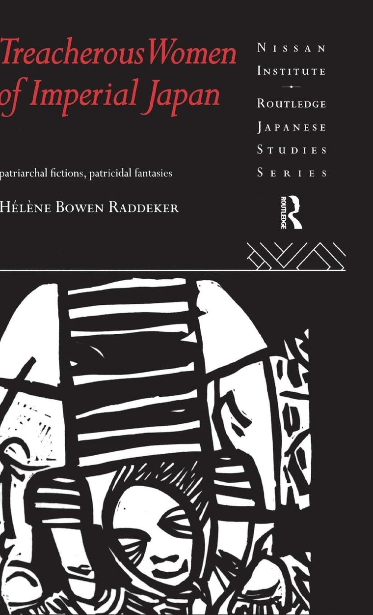 Treacherous Women of Imperial Japan: Patriarchal Fictions, Patricidal Fantasies (Nissan Institute/Routledge Japanese Studies)
