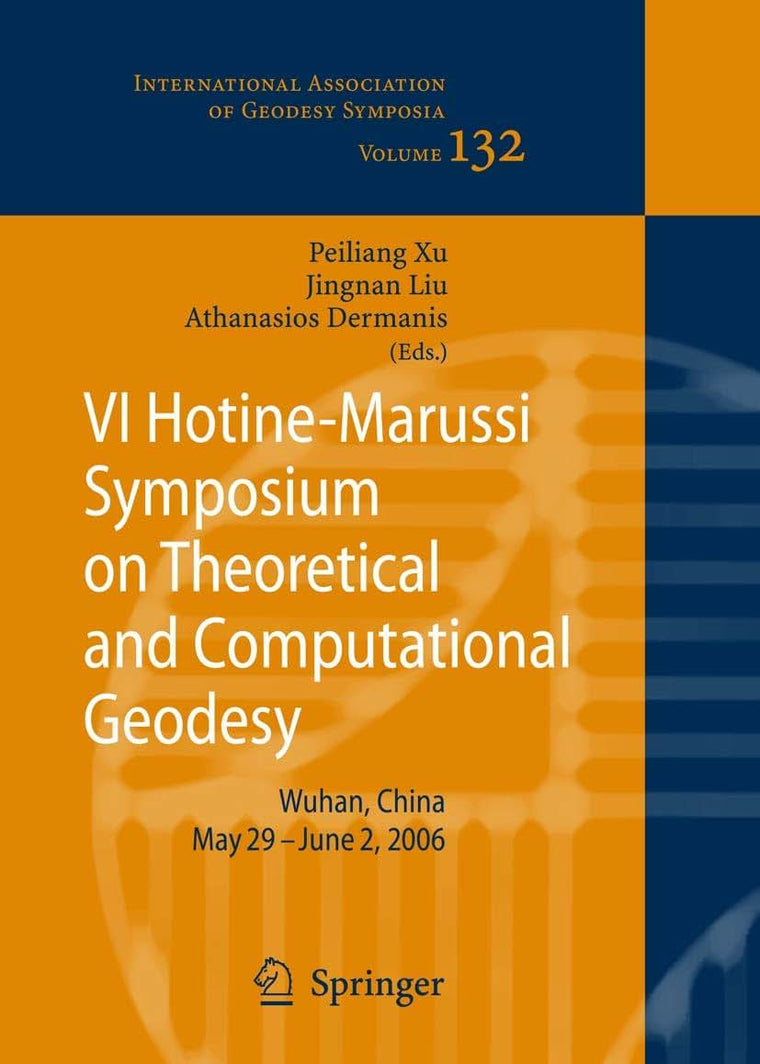 VI Hotine-Marussi Symposium on Theoretical and Computational Geodesy: IAG Symposium Wuhan, China 29 May - 2 June, 2006 (International Association of Geodesy Symposia, 132)
