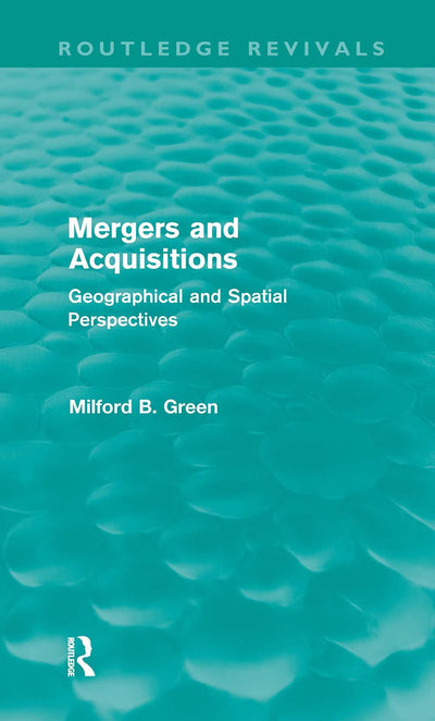 Mergers and Acquisitions (Routledge Revivals): Geographical and spatial persspectives