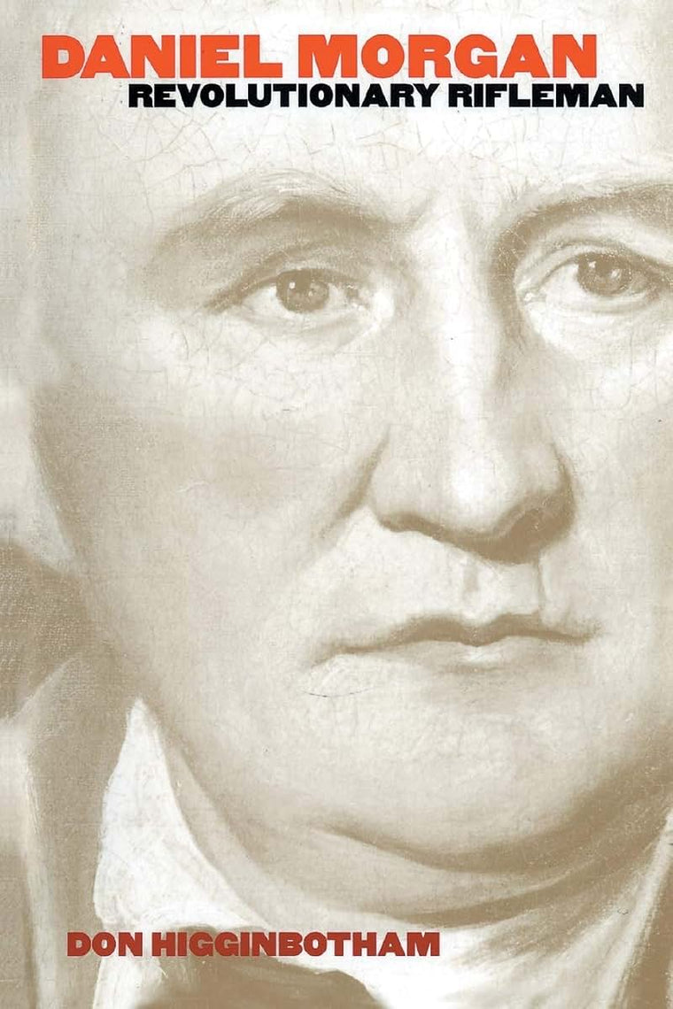 Daniel Morgan: Revolutionary Rifleman (Published by the Omohundro Institute of Early American History and Culture and the University of North Carolina Press)