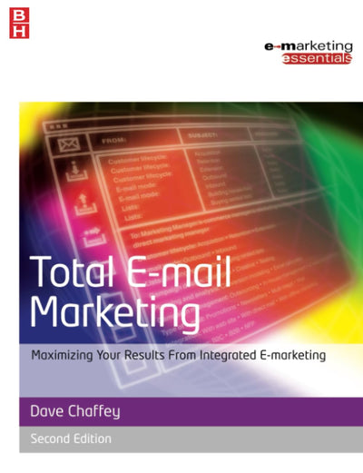 Total E-mail Marketing: Maximizing Your Results from Integrated E-Marketing (Emarketing Essentials)
