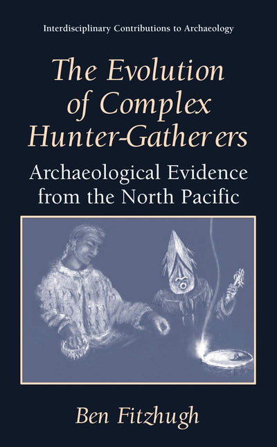 The Evolution of Complex Hunter-Gatherers: Archaeological Evidence from the North Pacific (Interdisciplinary Contributions to Archaeology)